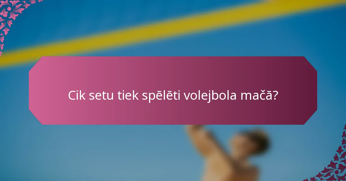 Cik setu tiek spēlēti volejbola mačā?