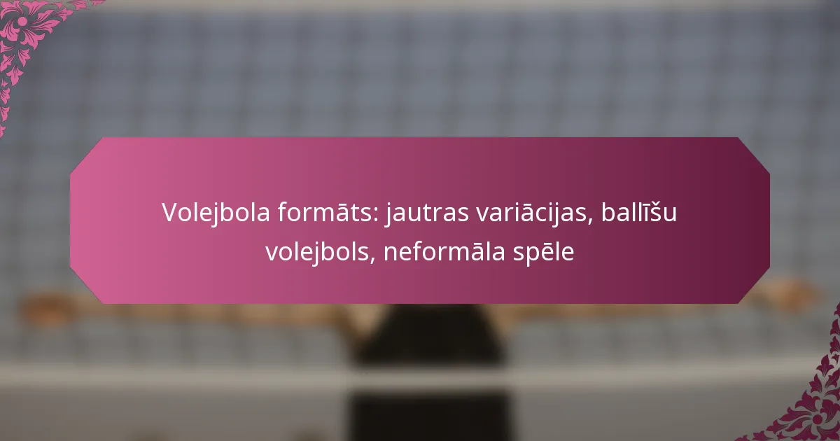 featured-image-volejbola-formats-jautras-variacijas-ballisu-volejbols-neformala-spele
