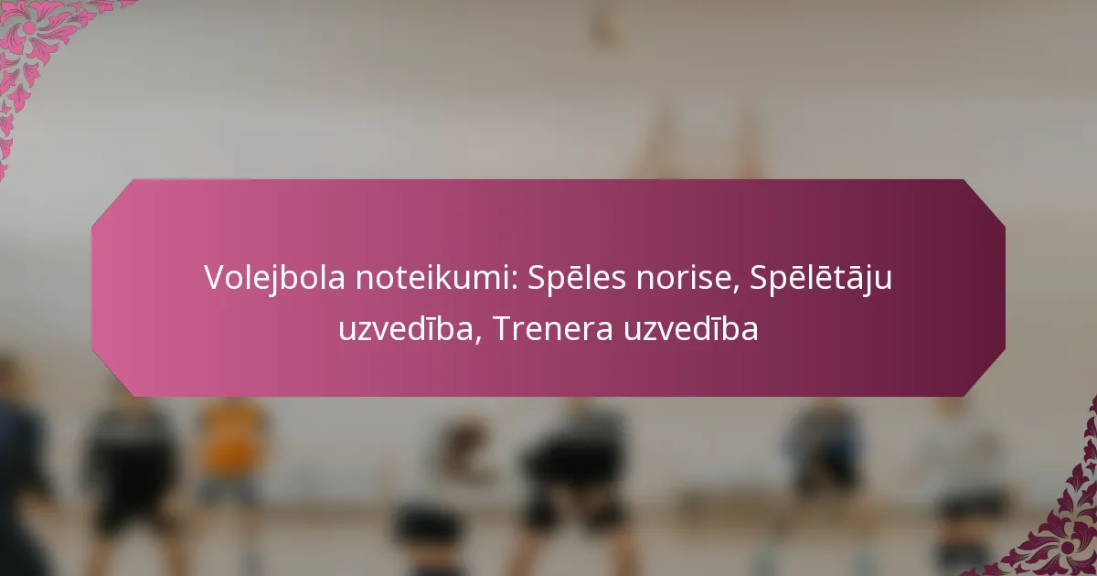 featured-image-volejbola-noteikumi-speles-norise-speletaju-uzvediba-trenera-uzvediba