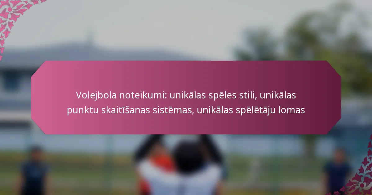 featured-image-volejbola-noteikumi-unikalas-speles-stili-unikalas-punktu-skaitisanas-sistemas-unikalas-speletaju-lomas