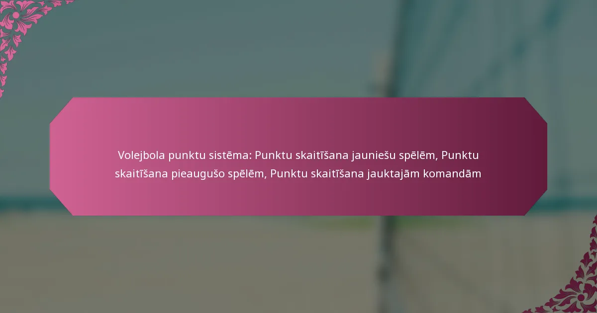 featured-image-volejbola-punktu-sistema-punktu-skaitisana-jauniesu-spelem-punktu-skaitisana-pieauguso-spelem-punktu-skaitisana-jauktajam-komandam
