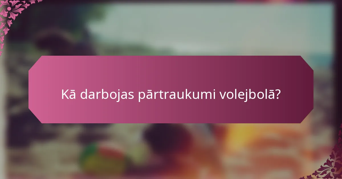 Kā darbojas pārtraukumi volejbolā?