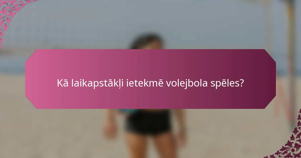 Kā laikapstākļi ietekmē volejbola spēles?