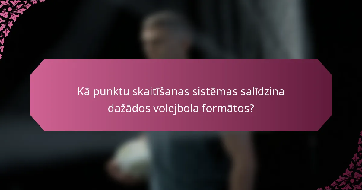 Kā punktu skaitīšanas sistēmas salīdzina dažādos volejbola formātos?