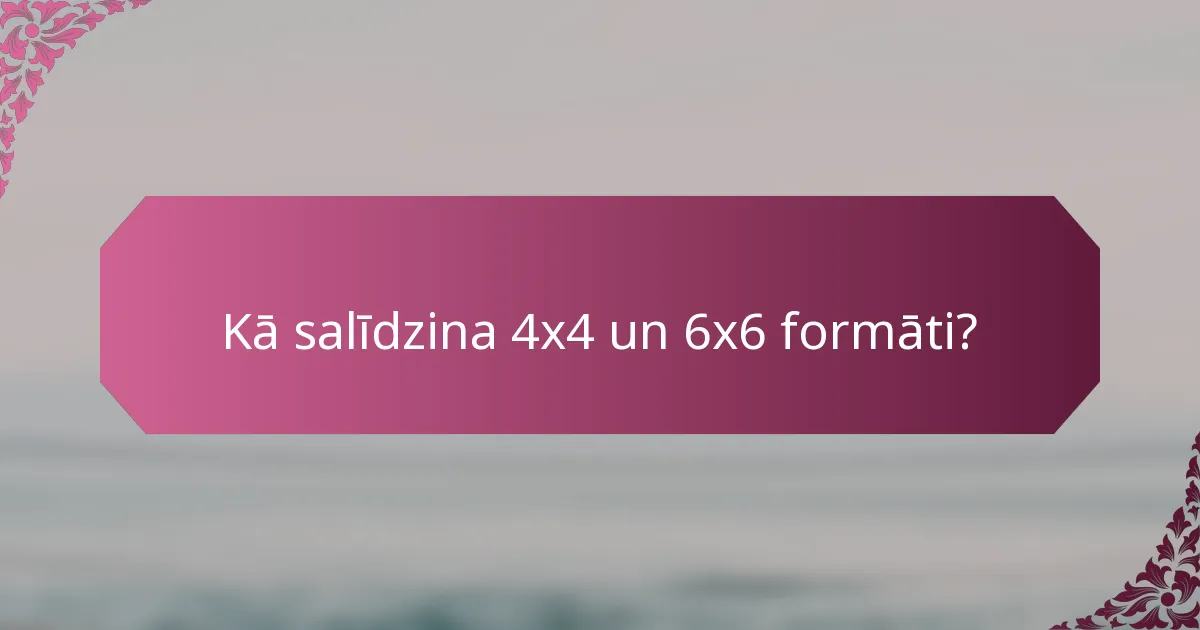 Kā salīdzina 4x4 un 6x6 formāti?