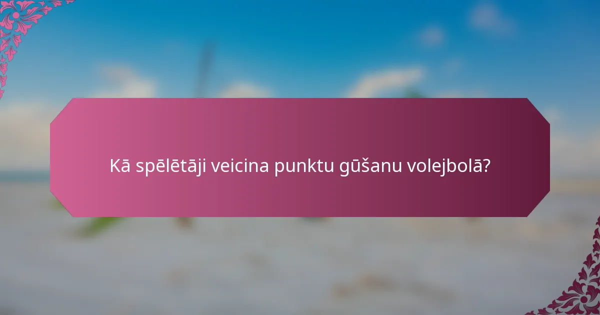 Kā spēlētāji veicina punktu gūšanu volejbolā?