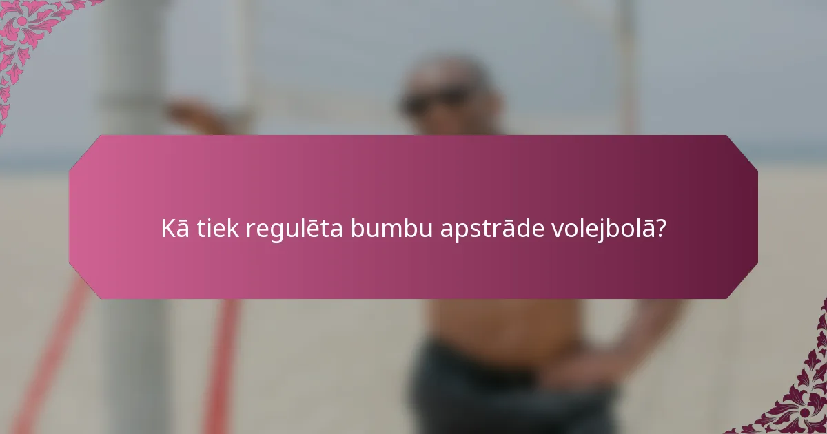 Kā tiek regulēta bumbu apstrāde volejbolā?