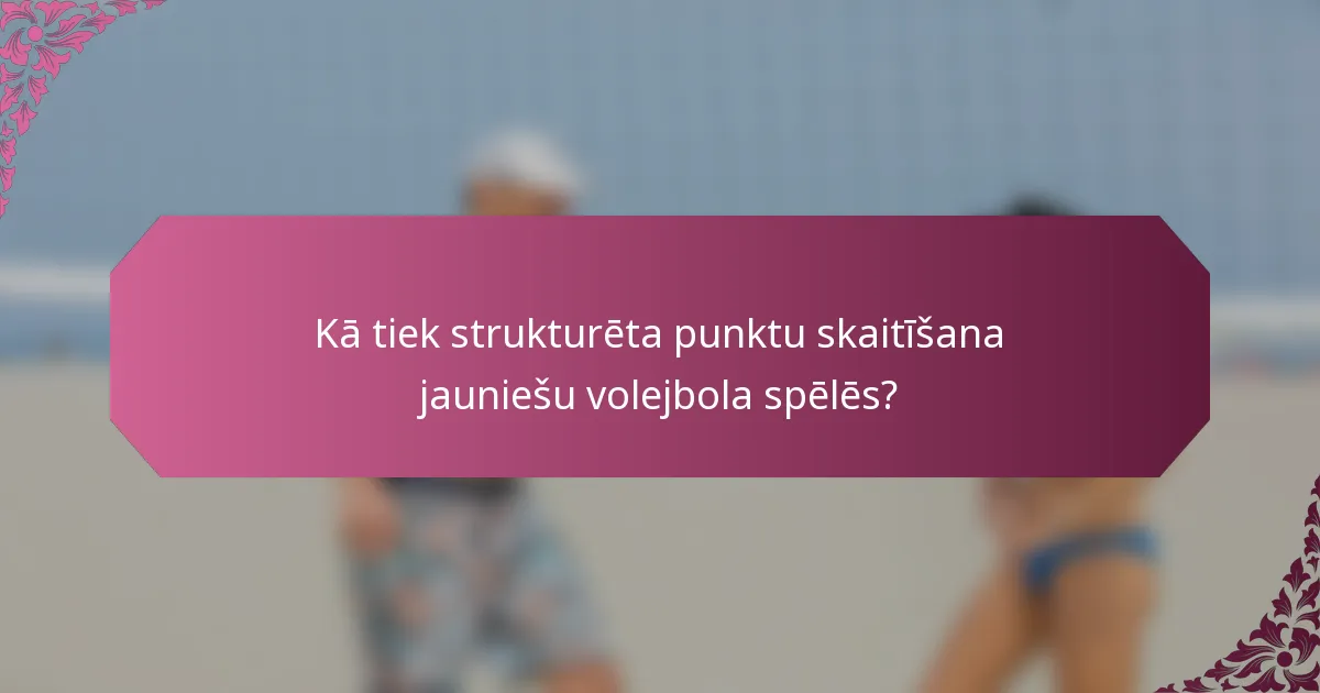 Kā tiek strukturēta punktu skaitīšana jauniešu volejbola spēlēs?