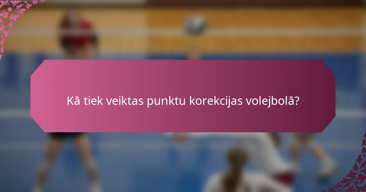 Kā tiek veiktas punktu korekcijas volejbolā?