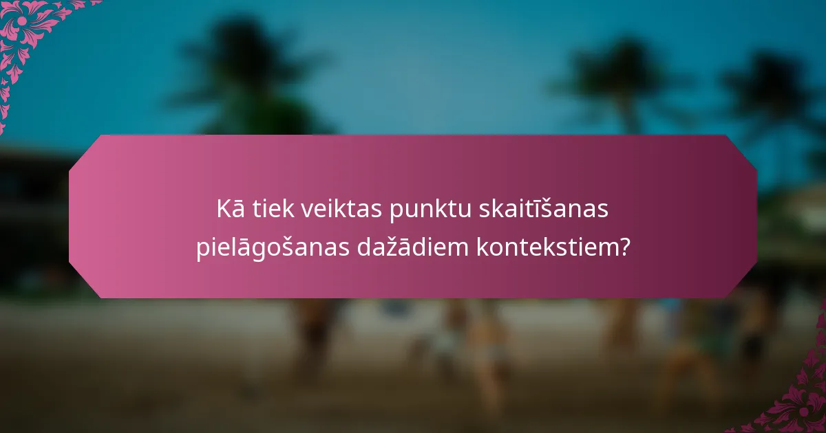 Kā tiek veiktas punktu skaitīšanas pielāgošanas dažādiem kontekstiem?