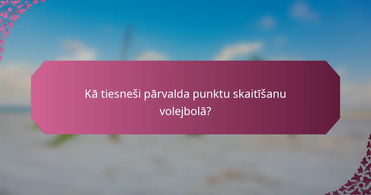 Kā tiesneši pārvalda punktu skaitīšanu volejbolā?