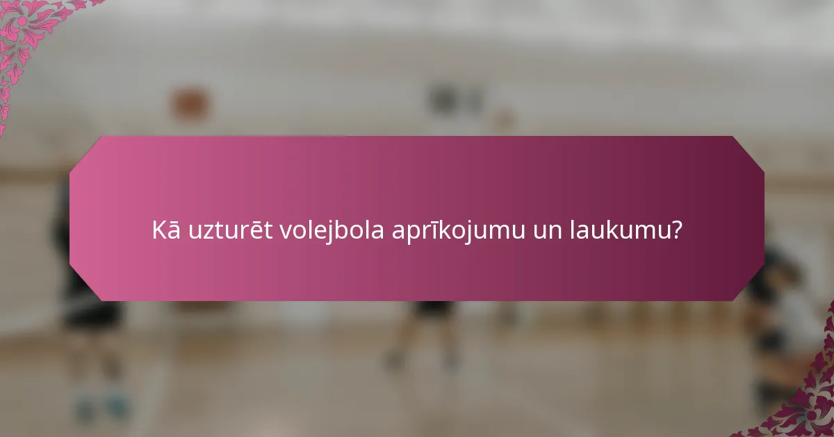 Kā uzturēt volejbola aprīkojumu un laukumu?