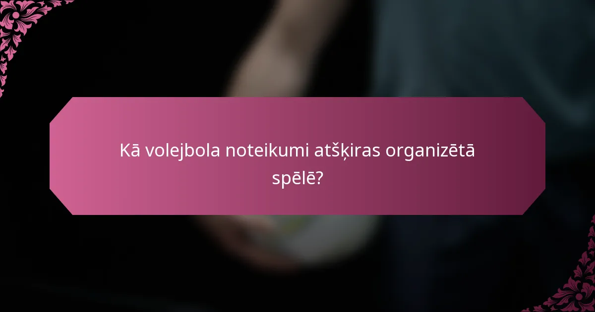 Kā volejbola noteikumi atšķiras organizētā spēlē?
