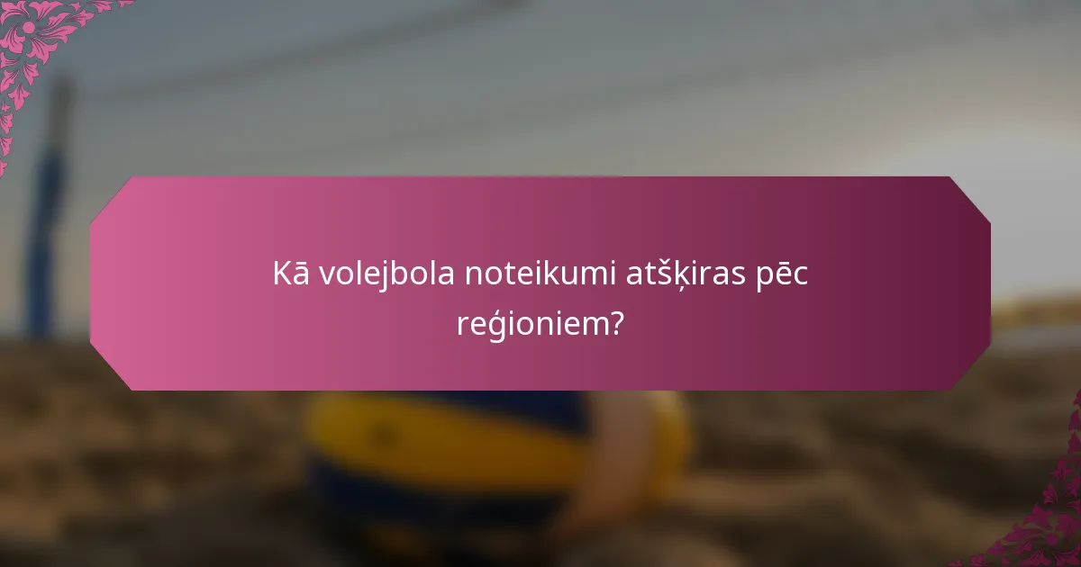 Kā volejbola noteikumi atšķiras pēc reģioniem?