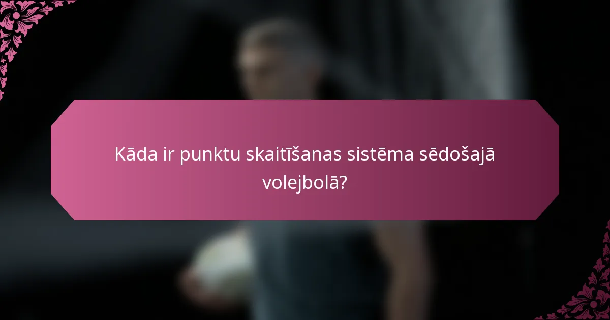 Kāda ir punktu skaitīšanas sistēma sēdošajā volejbolā?