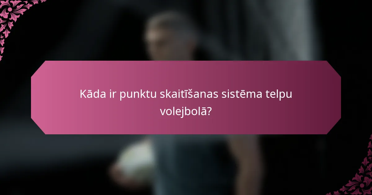 Kāda ir punktu skaitīšanas sistēma telpu volejbolā?