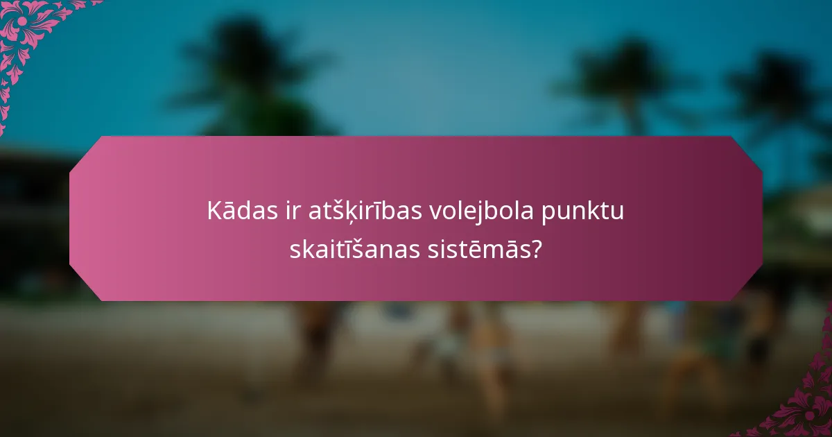 Kādas ir atšķirības volejbola punktu skaitīšanas sistēmās?