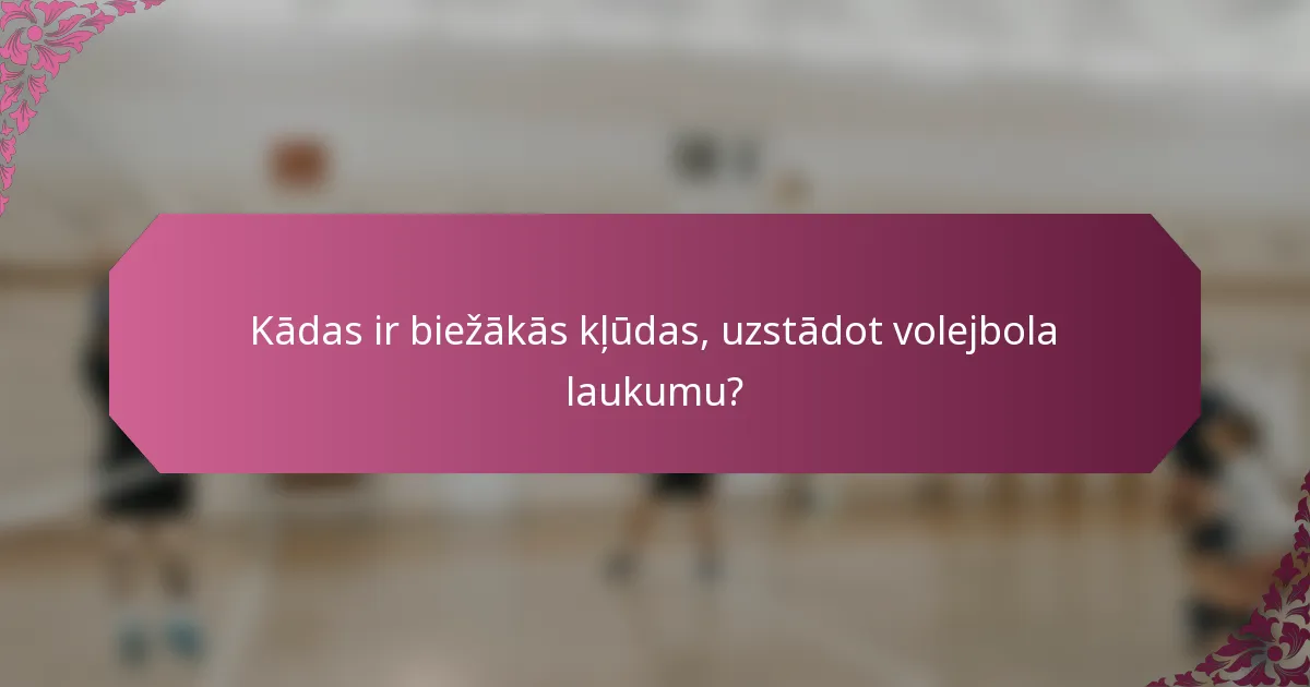 Kādas ir biežākās kļūdas, uzstādot volejbola laukumu?