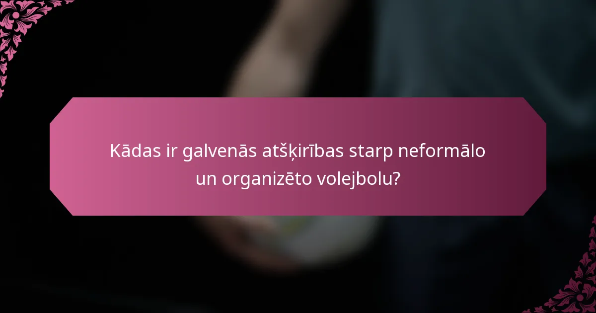 Kādas ir galvenās atšķirības starp neformālo un organizēto volejbolu?