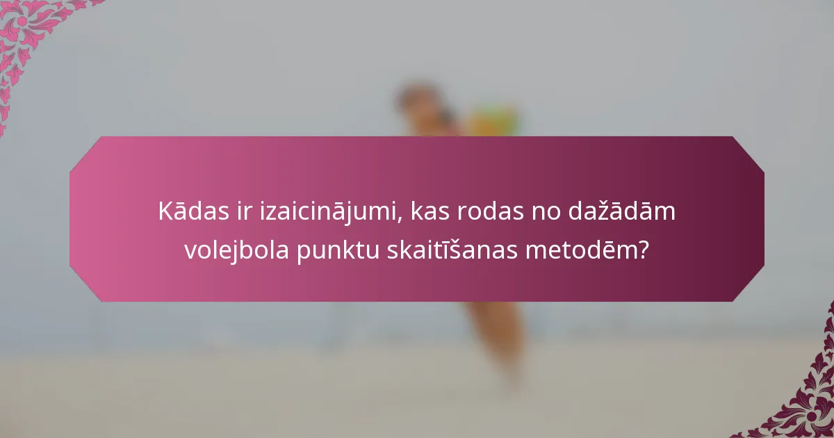 Kādas ir izaicinājumi, kas rodas no dažādām volejbola punktu skaitīšanas metodēm?