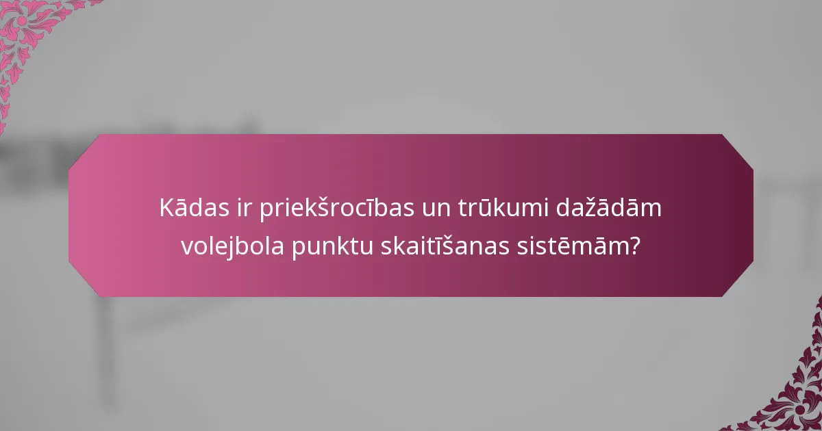 Kādas ir priekšrocības un trūkumi dažādām volejbola punktu skaitīšanas sistēmām?