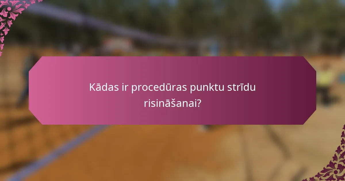 Kādas ir procedūras punktu strīdu risināšanai?