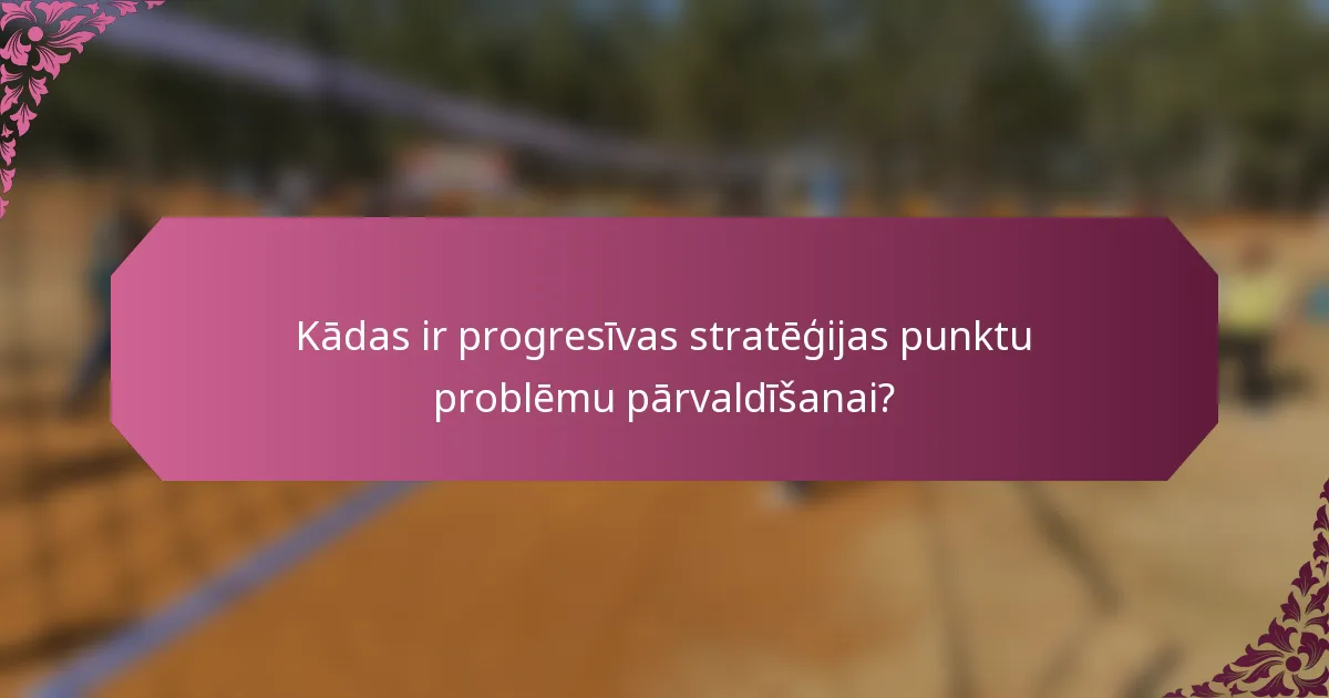 Kādas ir progresīvas stratēģijas punktu problēmu pārvaldīšanai?