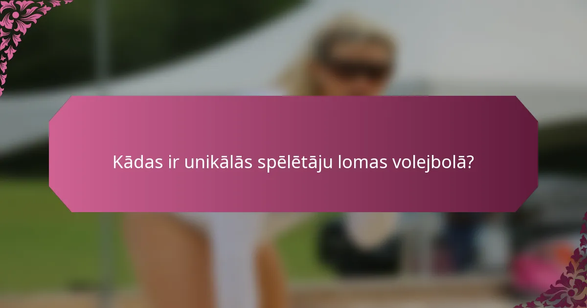 Kādas ir unikālās spēlētāju lomas volejbolā?