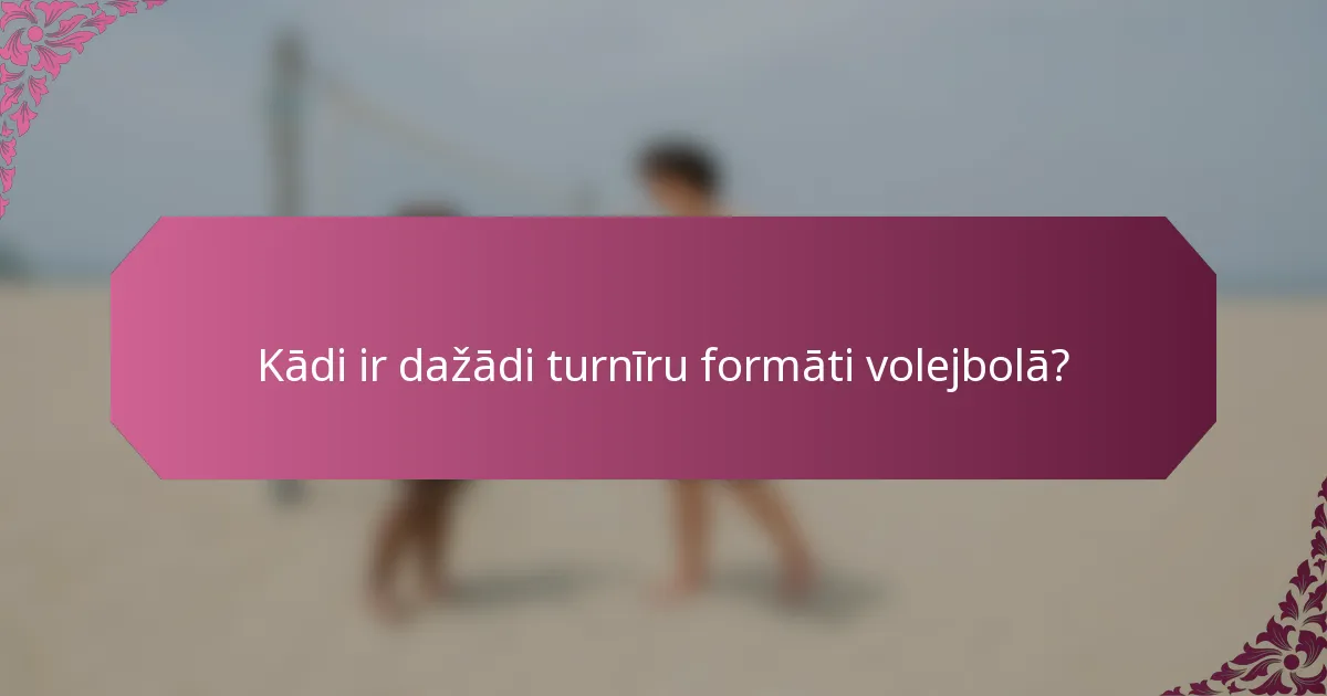 Kādi ir dažādi turnīru formāti volejbolā?