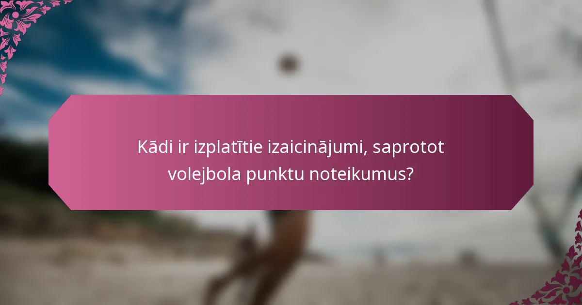 Kādi ir izplatītie izaicinājumi, saprotot volejbola punktu noteikumus?