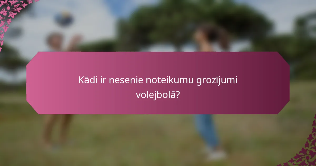 Kādi ir nesenie noteikumu grozījumi volejbolā?
