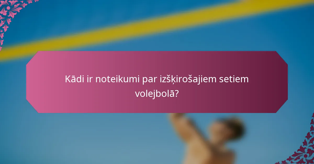 Kādi ir noteikumi par izšķirošajiem setiem volejbolā?
