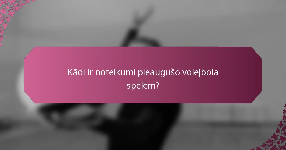 Kādi ir noteikumi pieaugušo volejbola spēlēm?