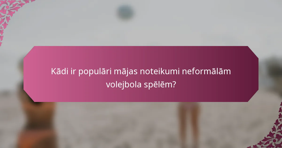 Kādi ir populāri mājas noteikumi neformālām volejbola spēlēm?