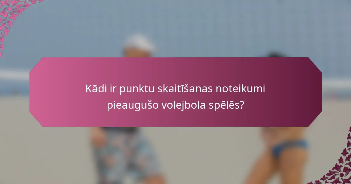 Kādi ir punktu skaitīšanas noteikumi pieaugušo volejbola spēlēs?