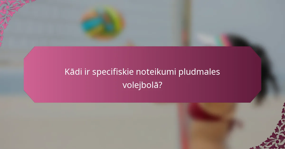 Kādi ir specifiskie noteikumi pludmales volejbolā?