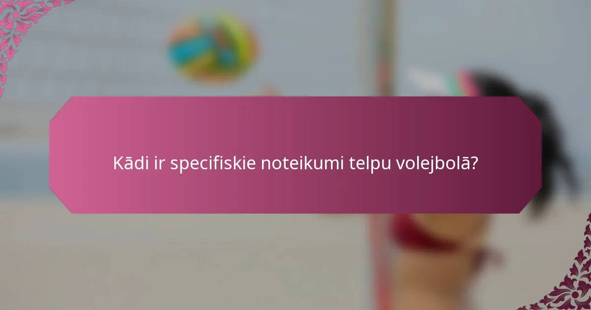 Kādi ir specifiskie noteikumi telpu volejbolā?