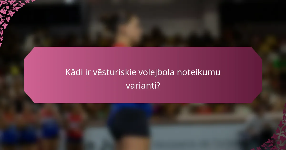 Kādi ir vēsturiskie volejbola noteikumu varianti?