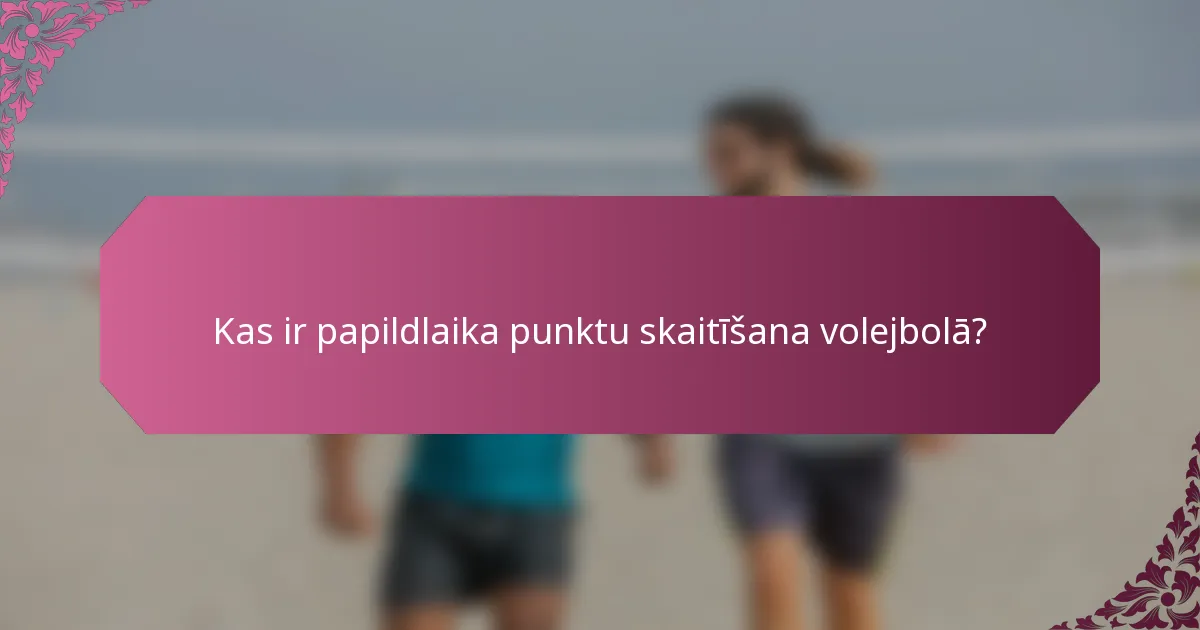 Kas ir papildlaika punktu skaitīšana volejbolā?