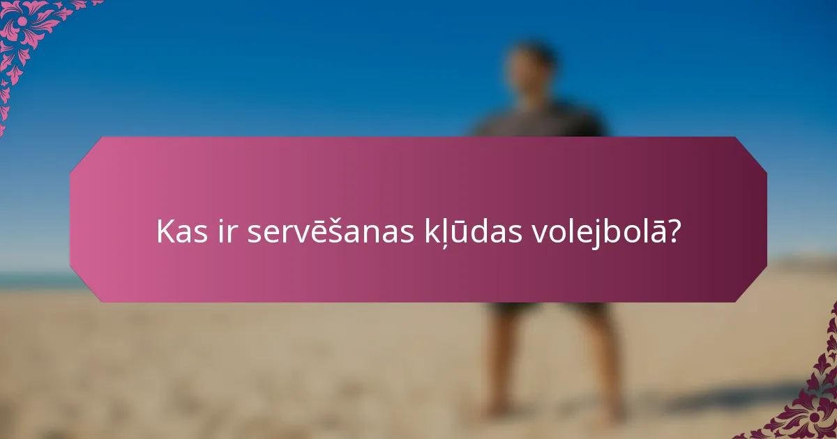 Kas ir servēšanas kļūdas volejbolā?