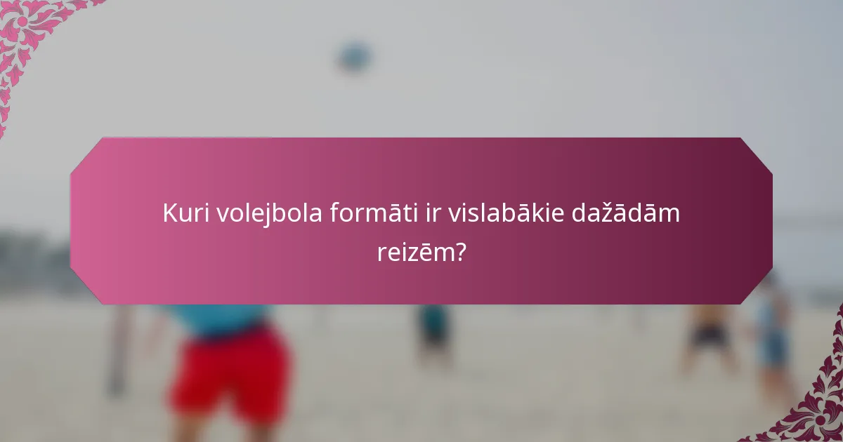 Kuri volejbola formāti ir vislabākie dažādām reizēm?